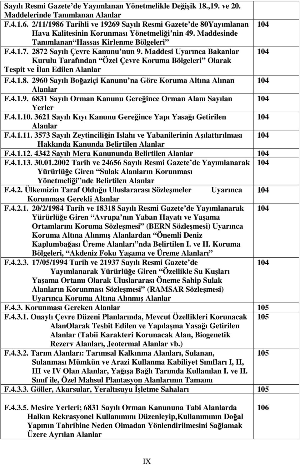 2872 Sayılı Çevre Kanunu nun 9. Maddesi Uyarınca Bakanlar 104 Kurulu Tarafından Özel Çevre Koruma Bölgeleri Olarak Tespit ve lan Edilen Alanlar F.4.1.8. 2960 Sayılı Boaziçi Kanunu na Göre Koruma Altına Alınan 104 Alanlar F.