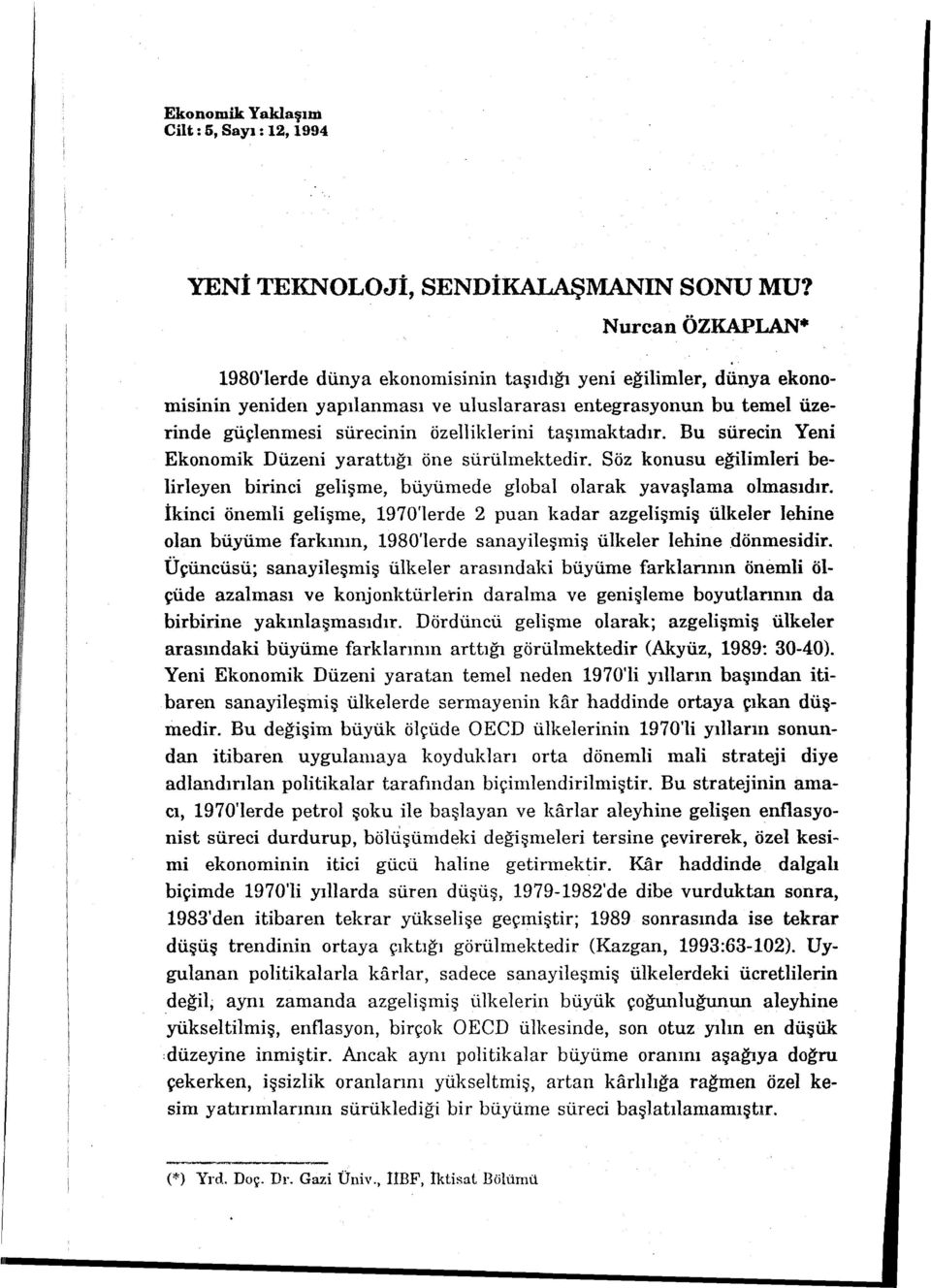 taşımaktadır. Bu sürecin Yeni Ekonomik Düzeni yarattığı öne sürülınektedir. Söz konusu eğilimleri belirleyen birinci gelişme, büyürnede global olarak yavaşlama olmasıdır.