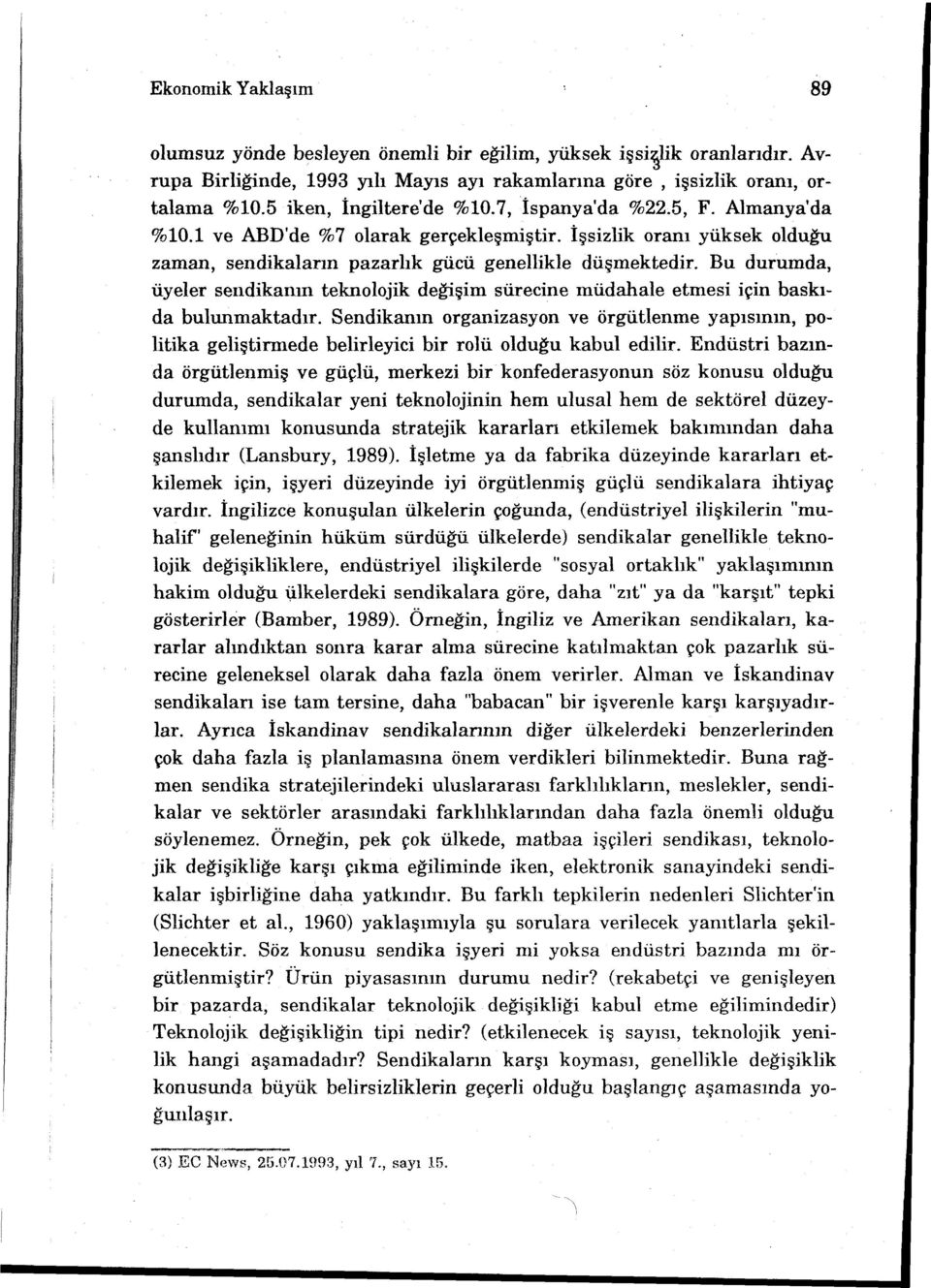 Bu durumda, üyeler sendikanın teknolojik değişim sürecine müdahale etmesi için baskıda bulunmaktadır.