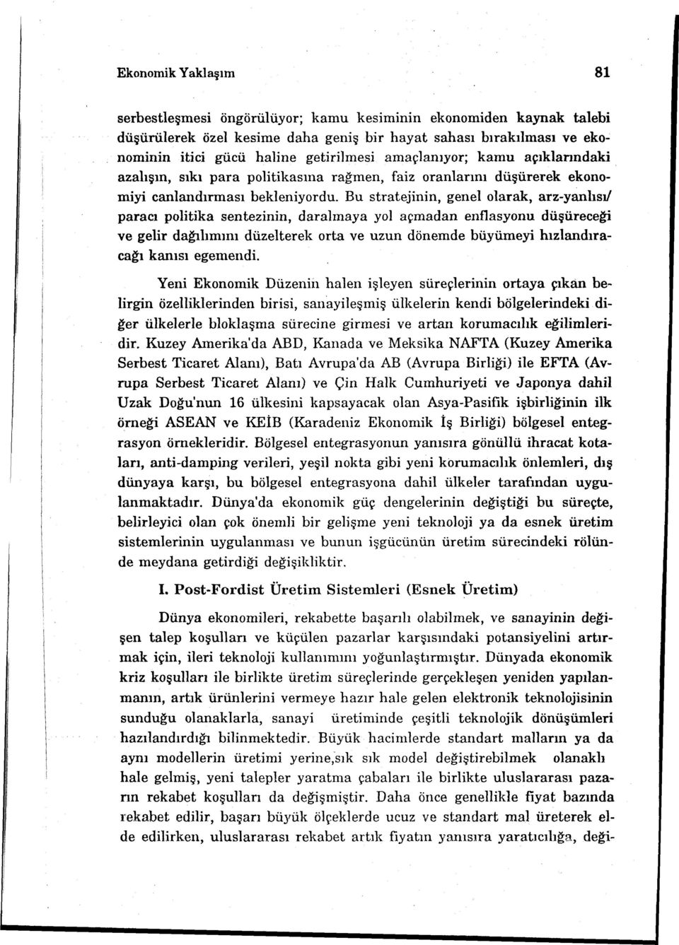 Bu stratejinin, genel olarak, arz-yanlısı/ paracı politika sentezinin, daralmaya yol açmadan enflasyonu düşürece~ ve gelir dağılımını düzelterek orta ve uzun dönemde büyürneyi hızlandıracağı kanısı