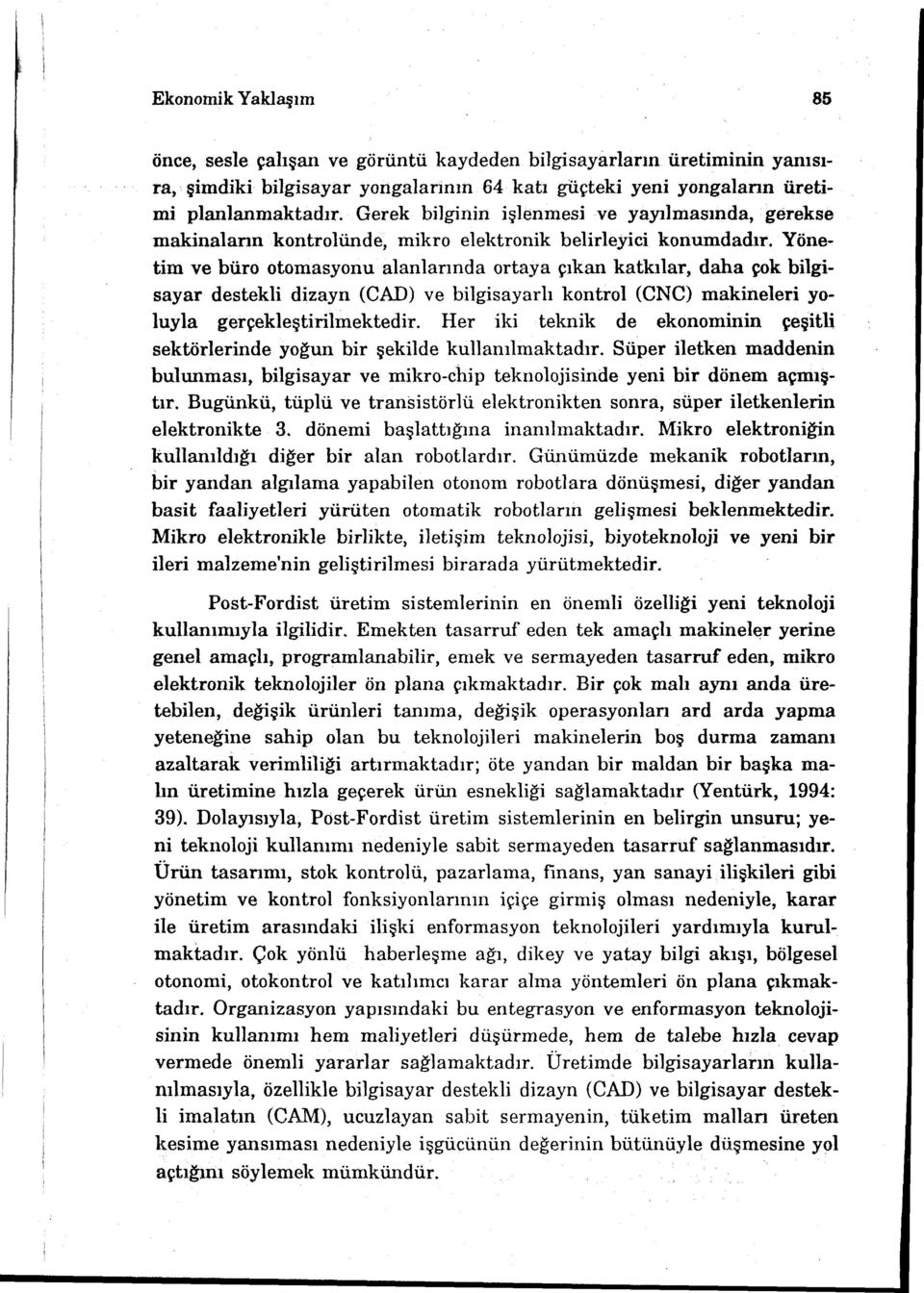 Yönetim ve büro otomasyonu alanlarında ortaya çıkan katkılar, daha çok bilgisayar destekli dizayn (CAD) ve bilgisayarlı kontrol (CNC) makineleri yoluyla gerçekleştirilmektedir.