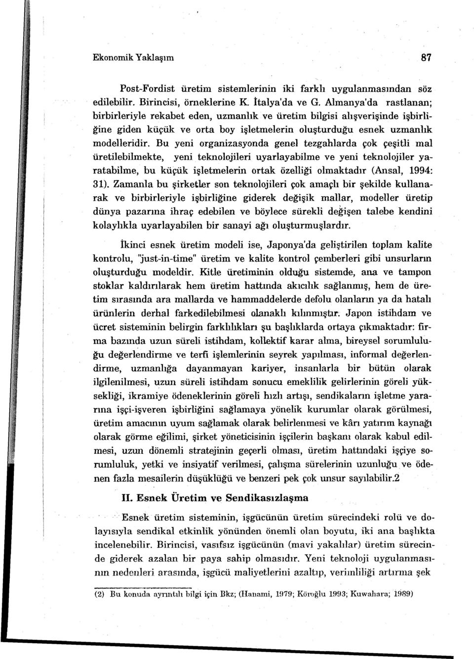 Bu yeni organizasyonda genel tezgahlarda çok çeşitli mal üretilebilmekte, yeni teknolojileri uyariayabilme ve yeni teknolojiler yaratabilme, bu küçük işletmelerin ortak özelliği olmaktadır (Ansal,