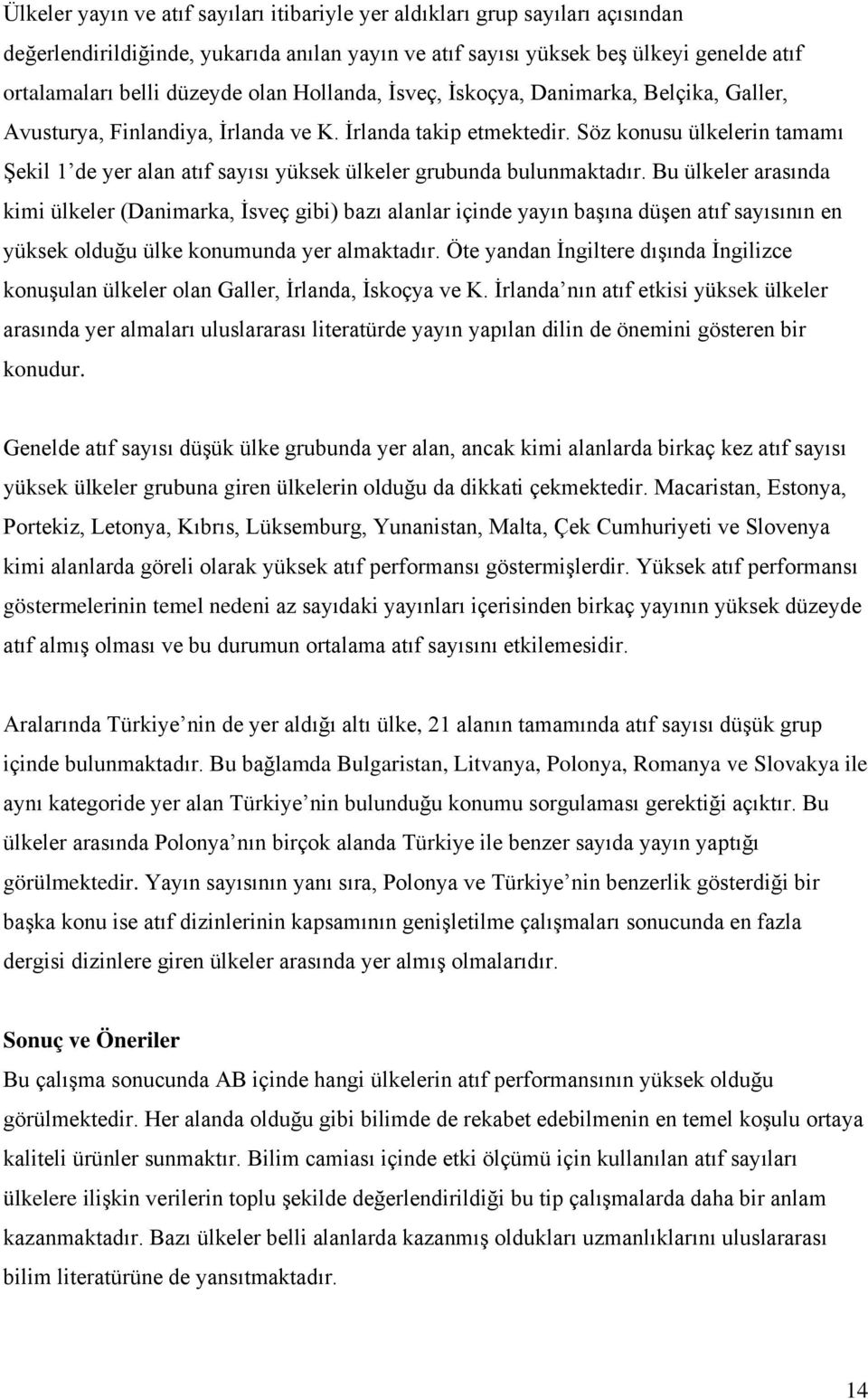 Söz konusu ülkelerin tamamı Şekil 1 de yer alan atıf sayısı yüksek ülkeler grubunda bulunmaktadır.