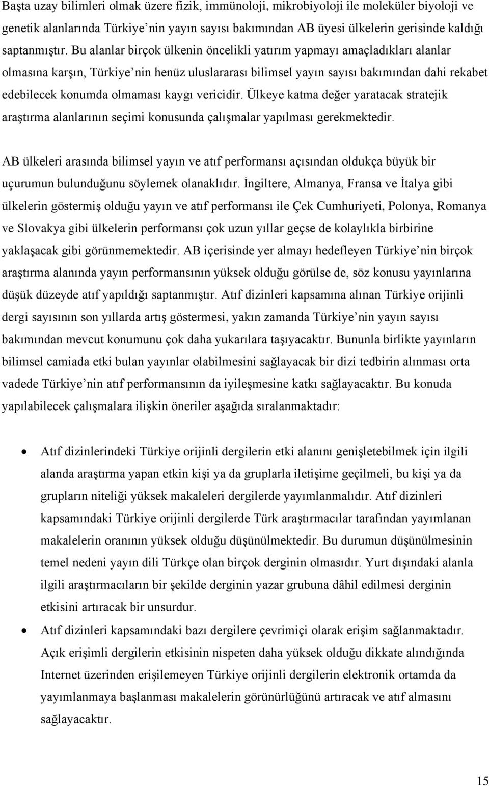 kaygı vericidir. Ülkeye katma değer yaratacak stratejik araştırma alanlarının seçimi konusunda çalışmalar yapılması gerekmektedir.