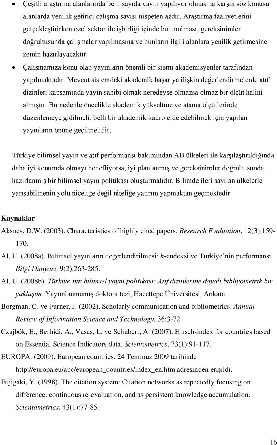 hazırlayacaktır. Çalışmamıza konu olan yayınların önemli bir kısmı akademisyenler tarafından yapılmaktadır.