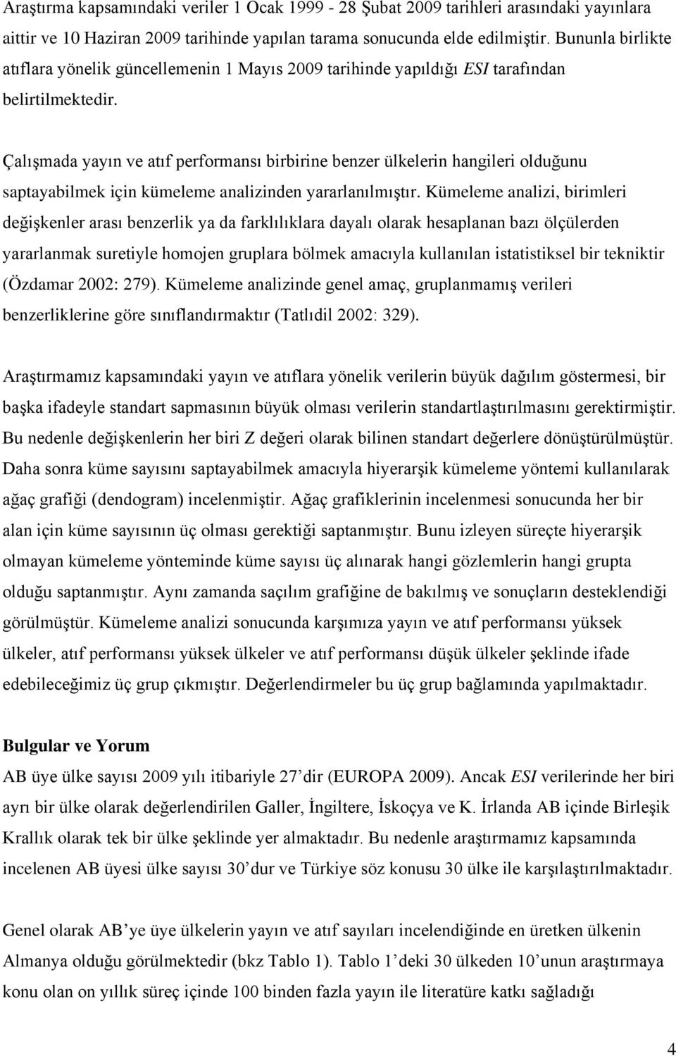 Çalışmada yayın ve atıf performansı birbirine benzer ülkelerin hangileri olduğunu saptayabilmek için kümeleme analizinden yararlanılmıştır.