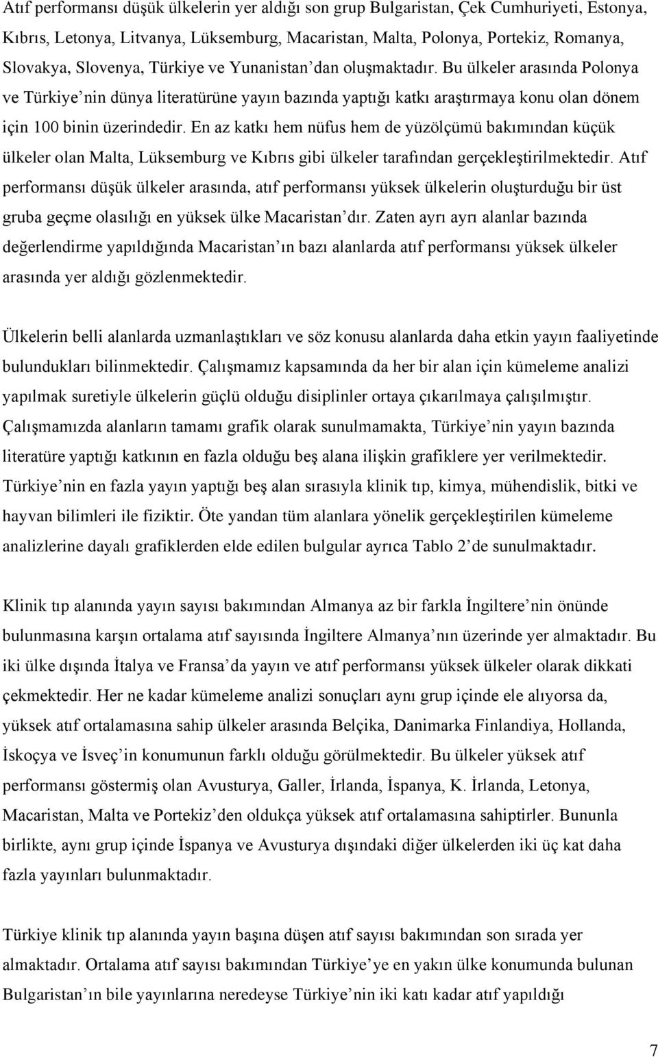 En az katkı hem nüfus hem de yüzölçümü bakımından küçük ülkeler olan Malta, Lüksemburg ve Kıbrıs gibi ülkeler tarafından gerçekleştirilmektedir.