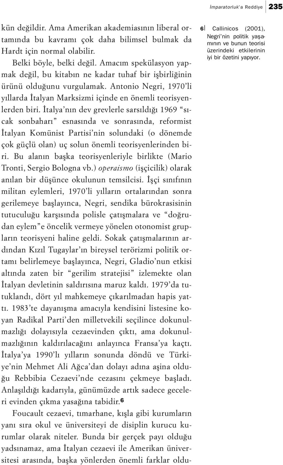 İtalya nın dev grevlerle sarsıldığı 1969 sıcak sonbaharı esnasında ve sonrasında, reformist İtalyan Komünist Partisi nin solundaki (o dönemde çok güçlü olan) uç solun önemli teorisyenlerinden biri.