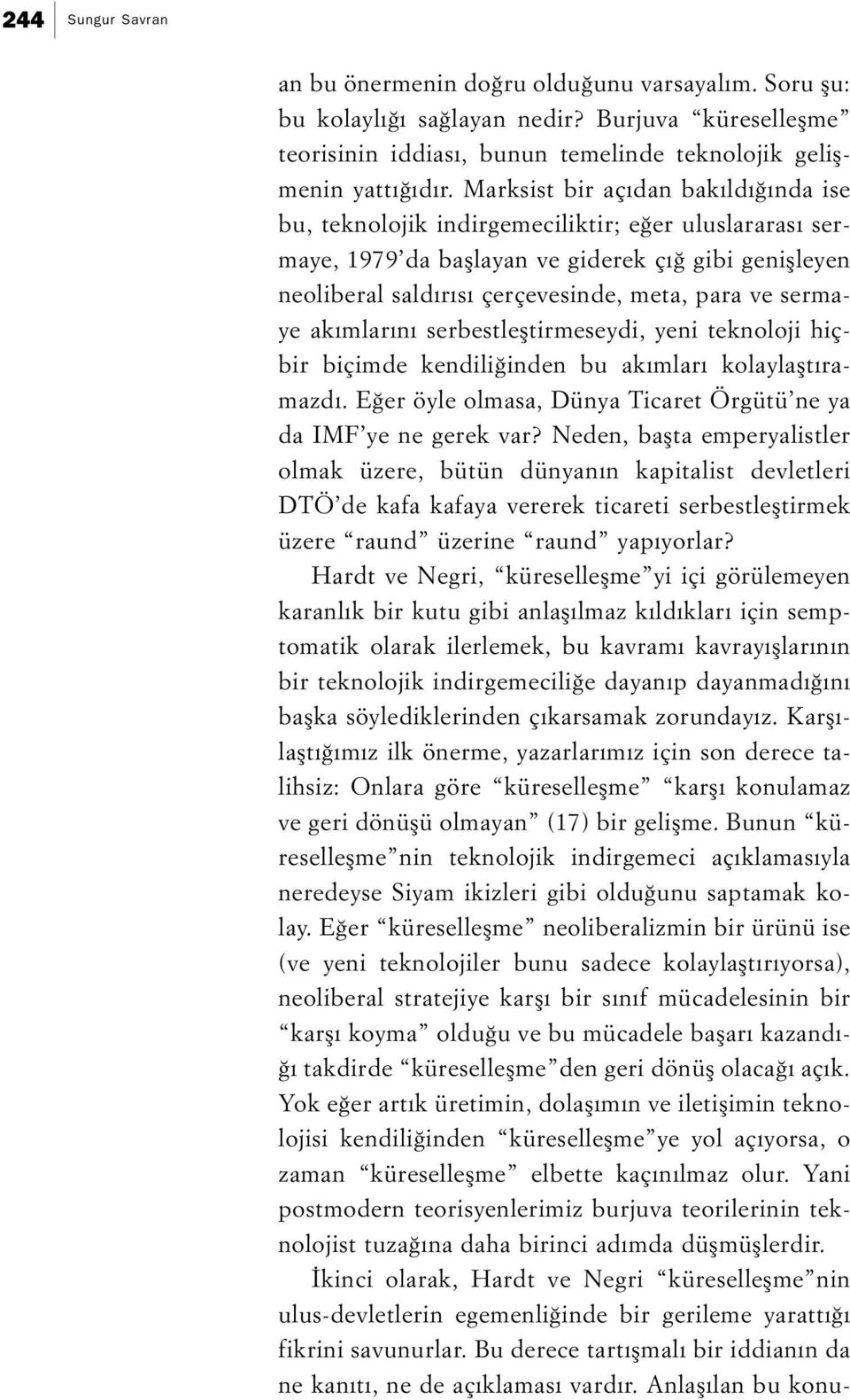 sermaye akımlarını serbestleştirmeseydi, yeni teknoloji hiçbir biçimde kendiliğinden bu akımları kolaylaştıramazdı. Eğer öyle olmasa, Dünya Ticaret Örgütü ne ya da IMF ye ne gerek var?