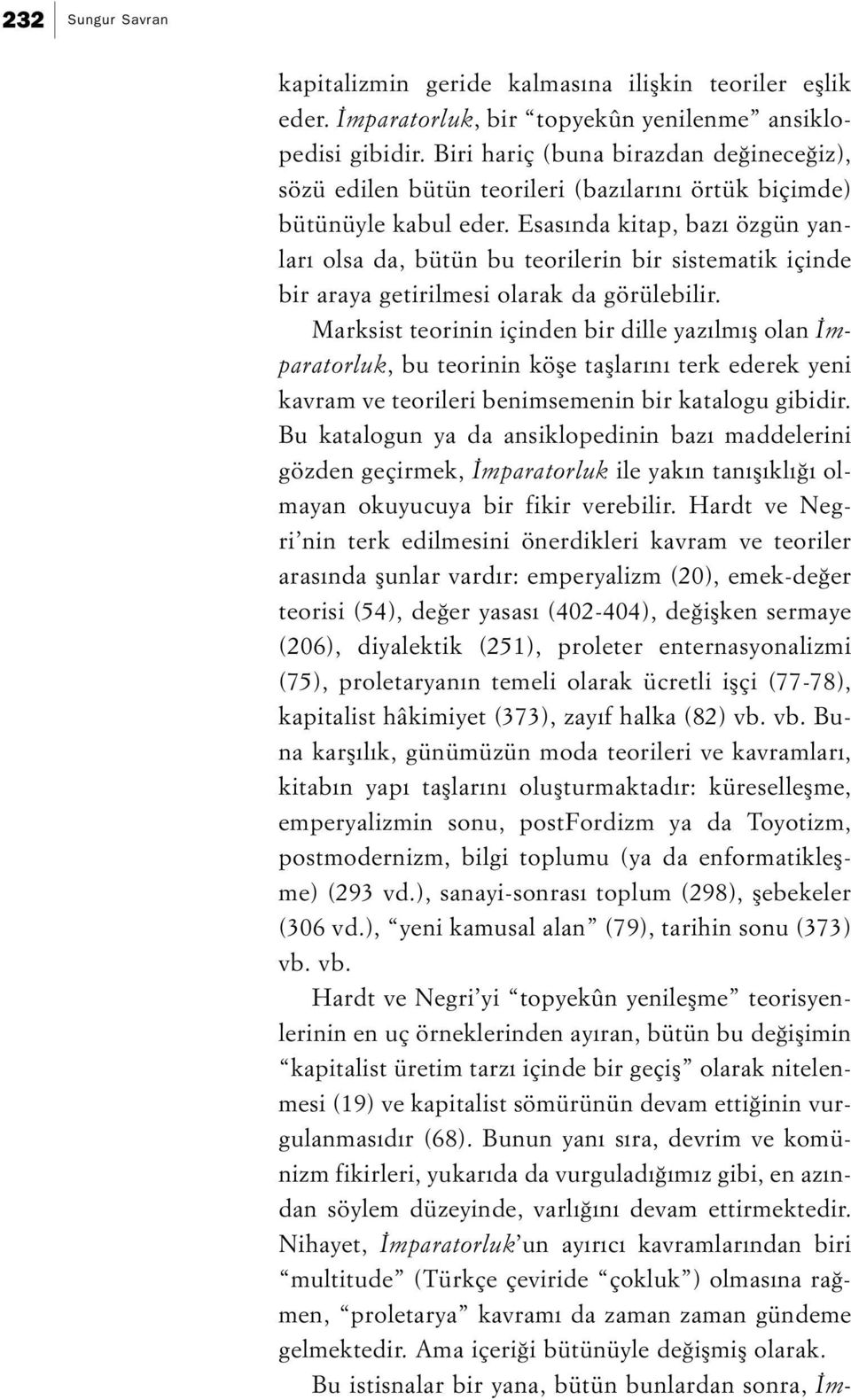 Esasında kitap, bazı özgün yanları olsa da, bütün bu teorilerin bir sistematik içinde bir araya getirilmesi olarak da görülebilir.