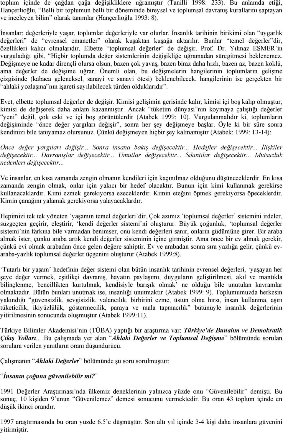 İnsanlar; değerleriyle yaşar, toplumlar değerleriyle var olurlar. İnsanlık tarihinin birikimi olan uygarlık değerleri de evrensel emanetler olarak kuşaktan kuşağa aktarılır.