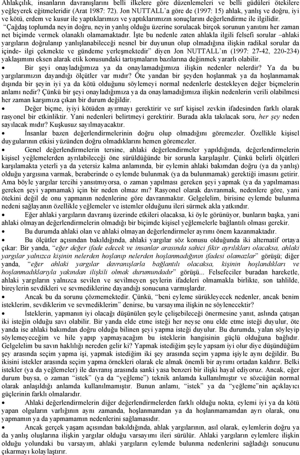 Çağdaş toplumda neyin doğru, neyin yanlış olduğu üzerine sorulacak birçok sorunun yanıtını her zaman net biçimde vermek olanaklı olamamaktadır.