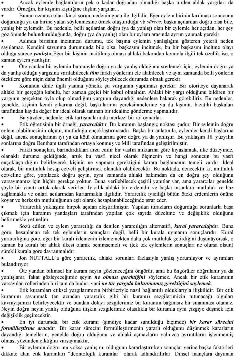 Eğer eylem birinin kırılması sonucunu doğurduğu ya da birine yalan söylenmesine örnek oluşturduğu vb sürece, başka açılardan doğru olsa bile, yanlış bir eylemdir.