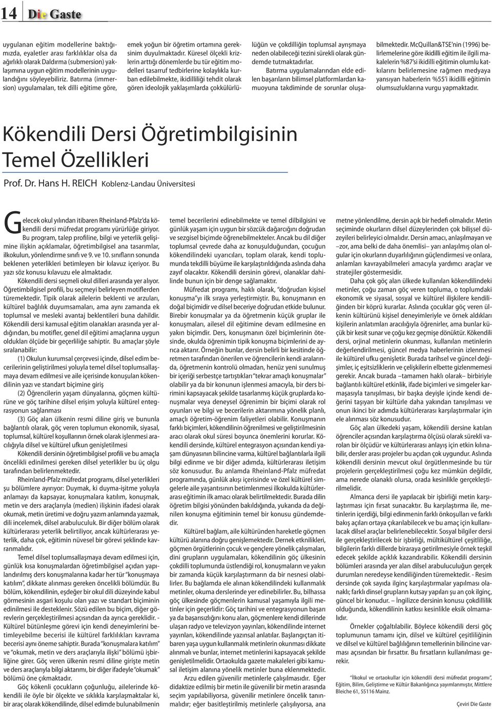 Küresel ölçekli krizlerin arttığı dönemlerde bu tür eğitim modelleri tasarruf tedbirlerine kolaylıkla kurban edilebilmekte, ikidilliliği tehdit olarak gören ideolojik yaklaşımlarda çokkülürlülüğün ve