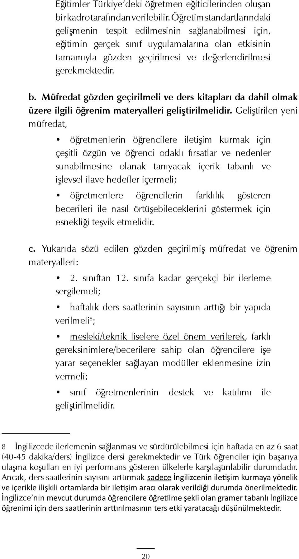 Müfredat gözden geçirilmeli ve ders kitapları da dahil olmak üzere ilgili öğrenim materyalleri geliştirilmelidir.