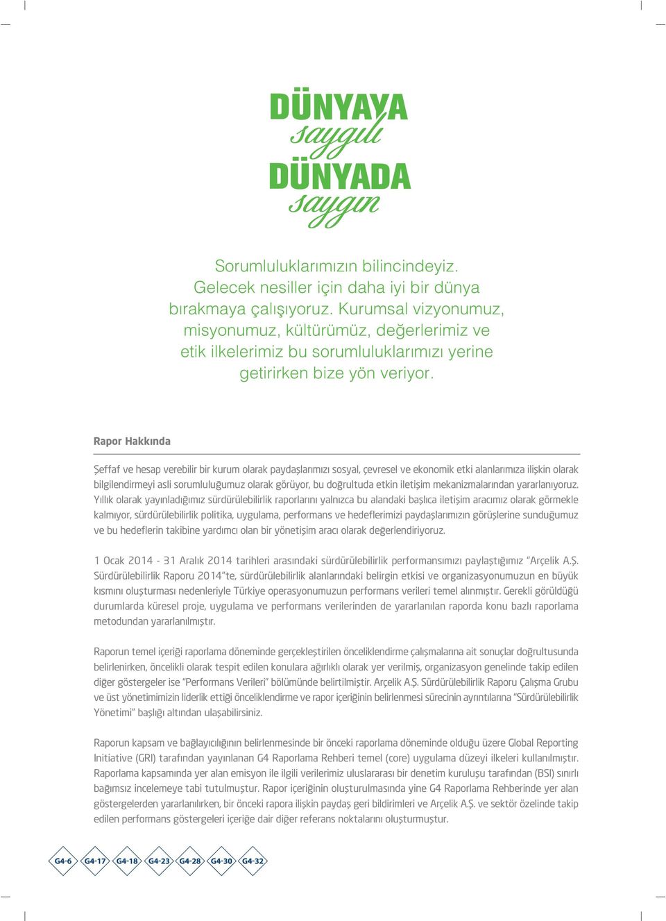 Rapor Hakkında Şeffaf ve hesap verebilir bir kurum olarak paydaşlarımızı sosyal, çevresel ve ekonomik etki alanlarımıza ilişkin olarak bilgilendirmeyi asli sorumluluğumuz olarak görüyor, bu