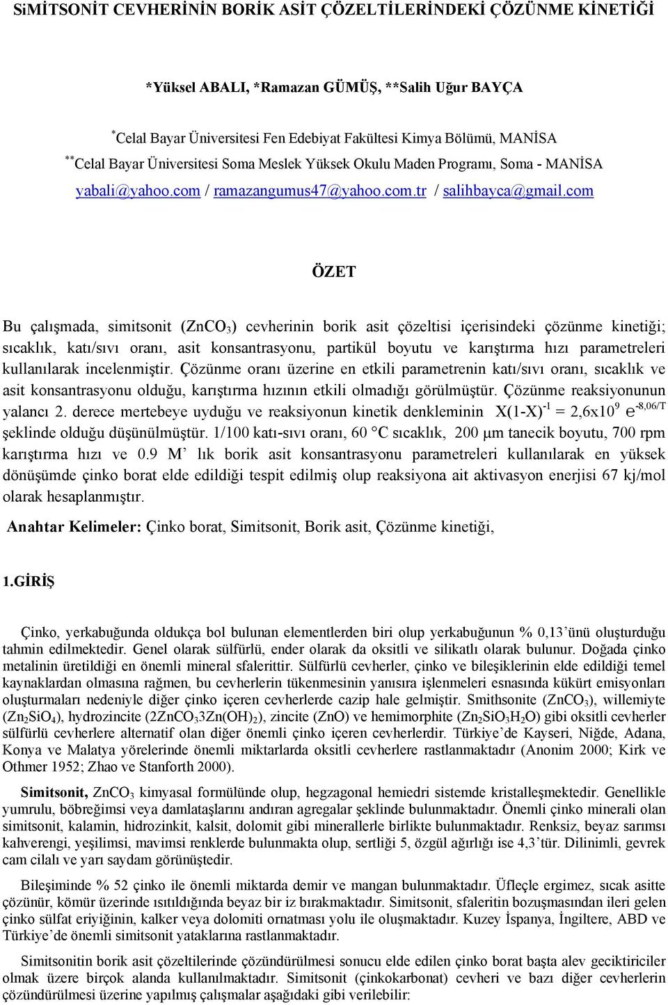 com ÖZET Bu çalışmada, simitsonit (ZnCO 3 ) cevherinin borik asit çözeltisi içerisindeki çözünme kinetiği; sıcaklık, katı/sıvı oranı, asit konsantrasyonu, partikül boyutu ve karıştırma hızı