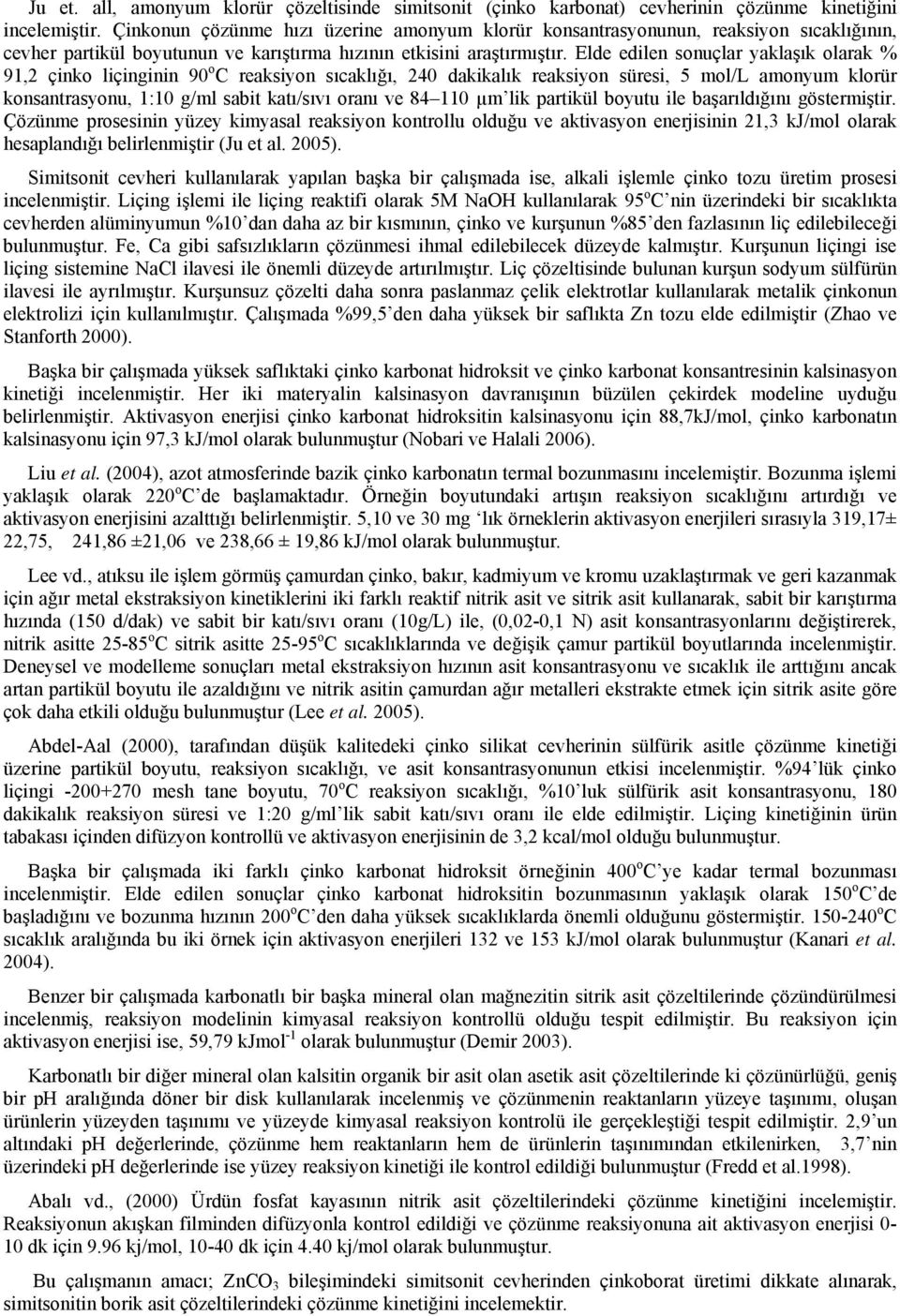 Elde edilen sonuçlar yaklaşık olarak % 91,2 çinko liçinginin 9 o C reaksiyon sıcaklığı, 24 dakikalık reaksiyon süresi, 5 mol/l amonyum klorür konsantrasyonu, 1:1 g/ml sabit katı/sıvı oranı ve 84 11