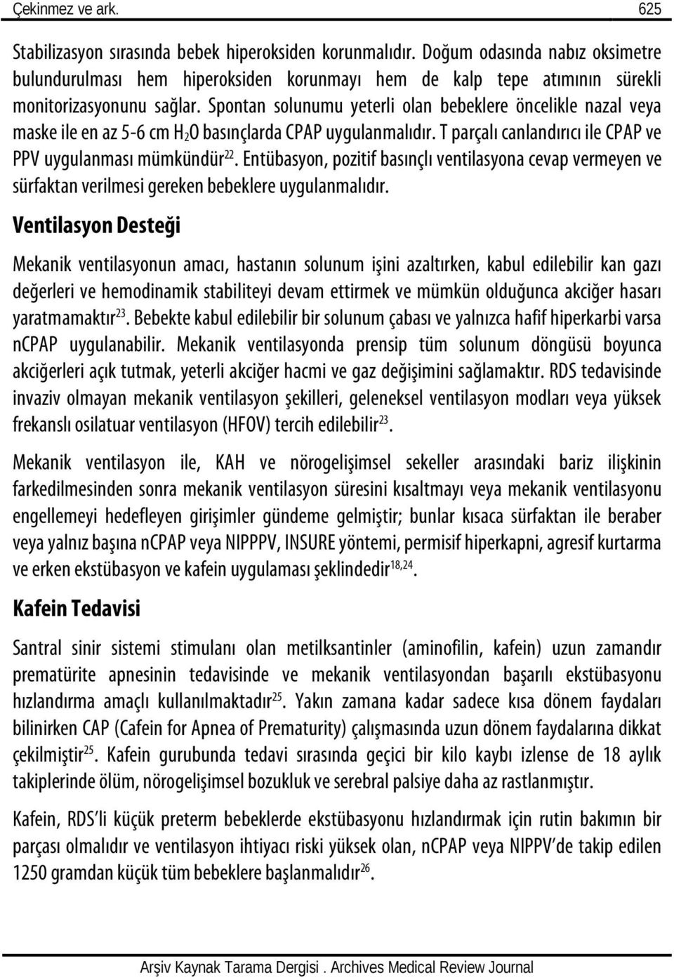 Spontan solunumu yeterli olan bebeklere öncelikle nazal veya maske ile en az 5-6 cm H 2O basınçlarda CPAP uygulanmalıdır. T parçalı canlandırıcı ile CPAP ve PPV uygulanması mümkündür 22.