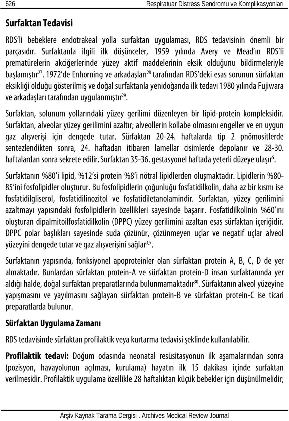 1972 de Enhorning ve arkadaşları 28 tarafından RDS deki esas sorunun sürfaktan eksikliği olduğu gösterilmiş ve doğal surfaktanla yenidoğanda ilk tedavi 1980 yılında Fujiwara ve arkadaşları tarafından