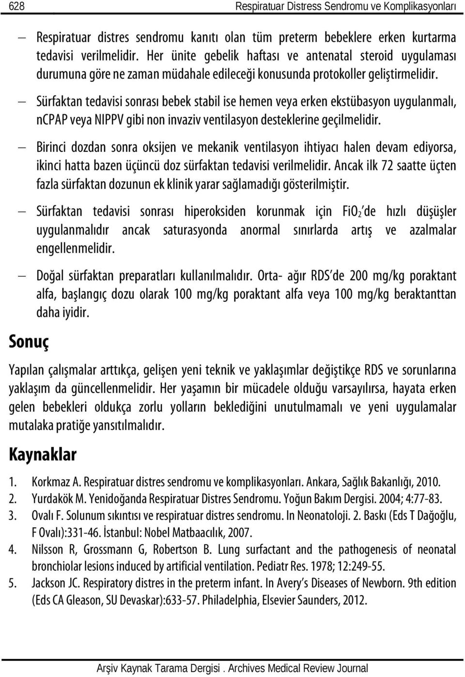 Sürfaktan tedavisi sonrası bebek stabil ise hemen veya erken ekstübasyon uygulanmalı, ncpap veya NIPPV gibi non invaziv ventilasyon desteklerine geçilmelidir.