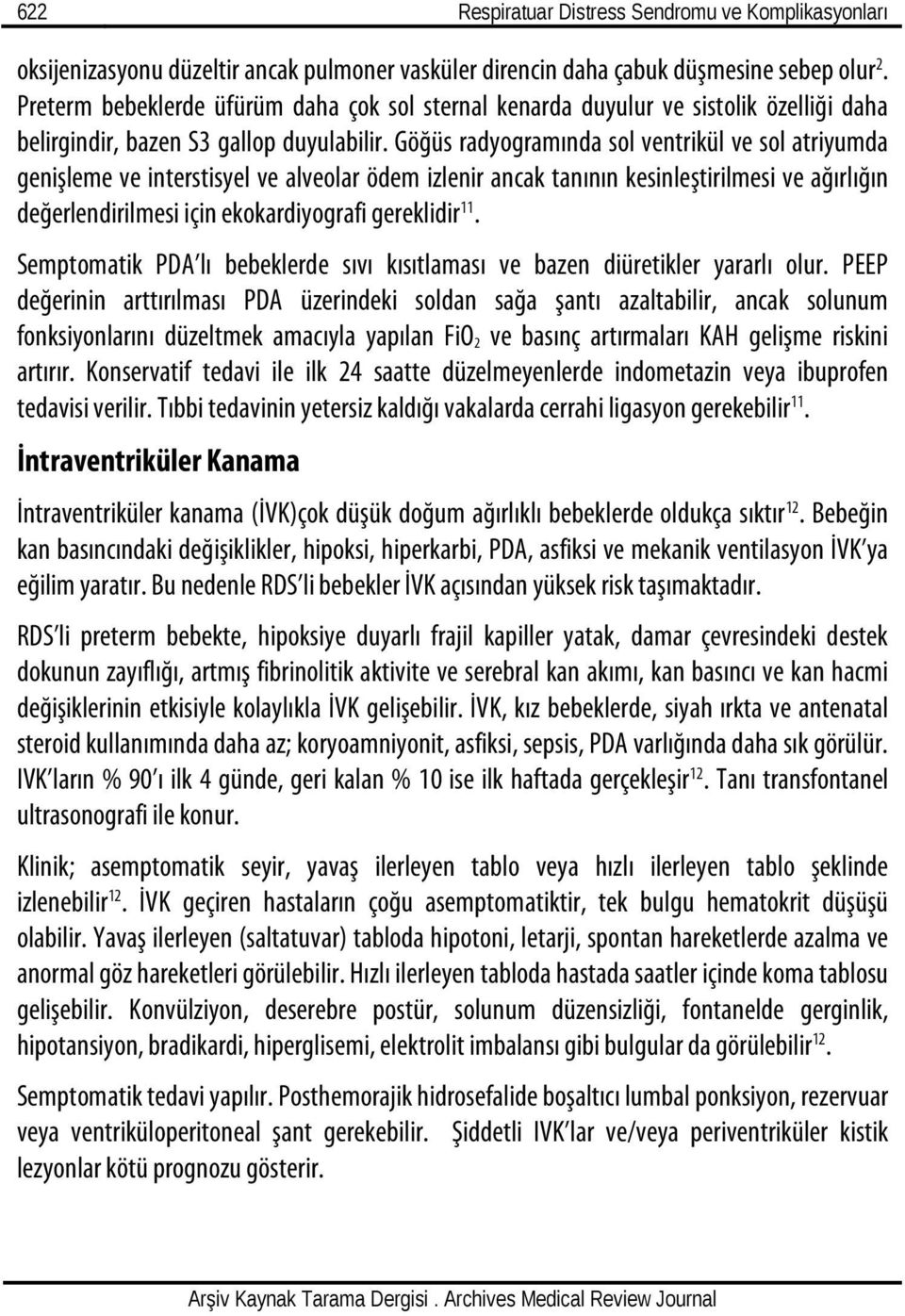 Göğüs radyogramında sol ventrikül ve sol atriyumda genişleme ve interstisyel ve alveolar ödem izlenir ancak tanının kesinleştirilmesi ve ağırlığın değerlendirilmesi için ekokardiyografi gereklidir 11.