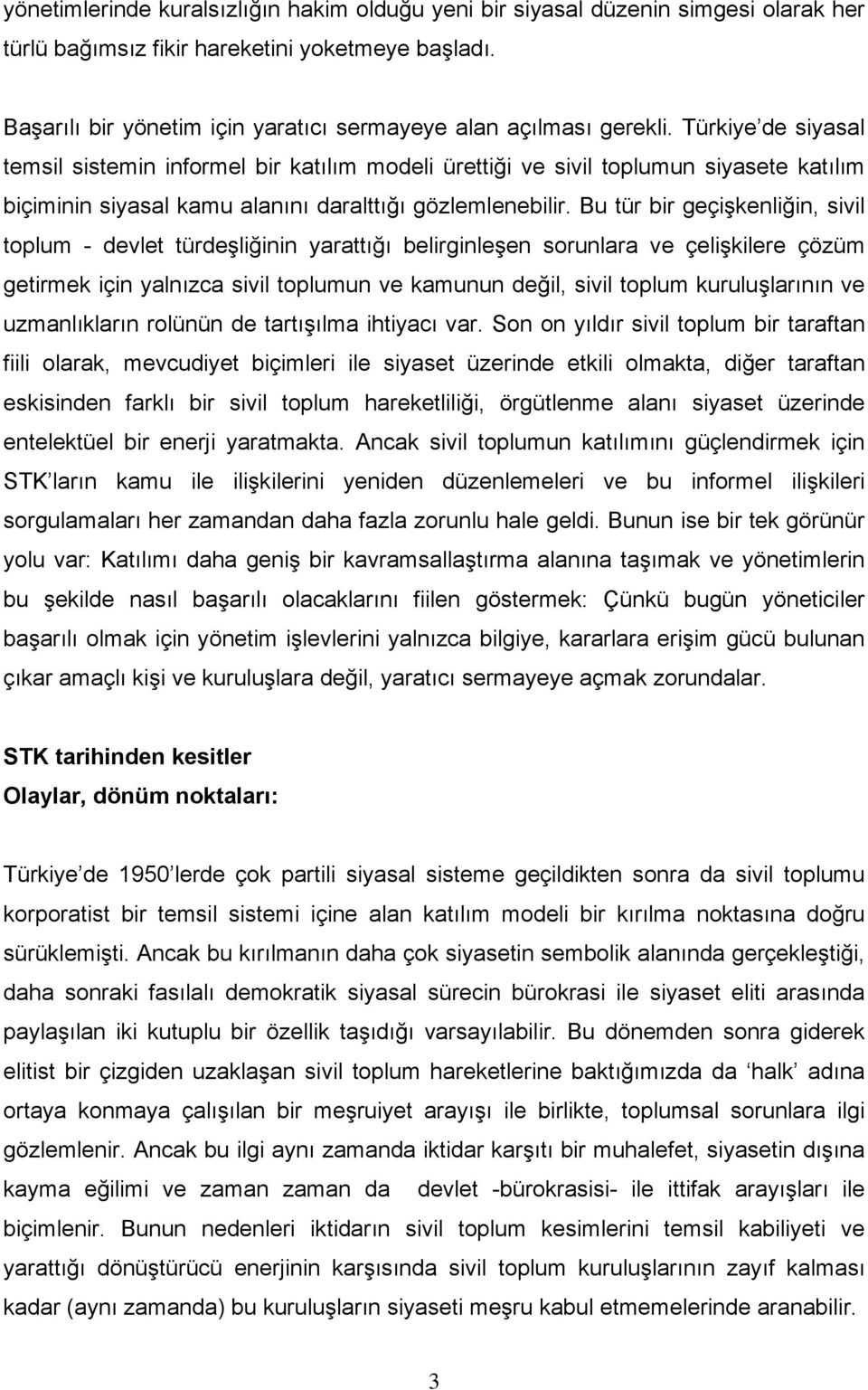 Türkiye de siyasal temsil sistemin informel bir katılım modeli ürettiği ve sivil toplumun siyasete katılım biçiminin siyasal kamu alanını daralttığı gözlemlenebilir.