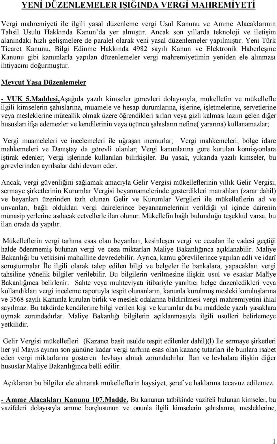 Yeni Türk Ticaret Kanunu, Bilgi Edinme Hakkında 4982 sayılı Kanun ve Elektronik Haberleşme Kanunu gibi kanunlarla yapılan düzenlemeler vergi mahremiyetimin yeniden ele alınması ihtiyacını doğurmuştur.