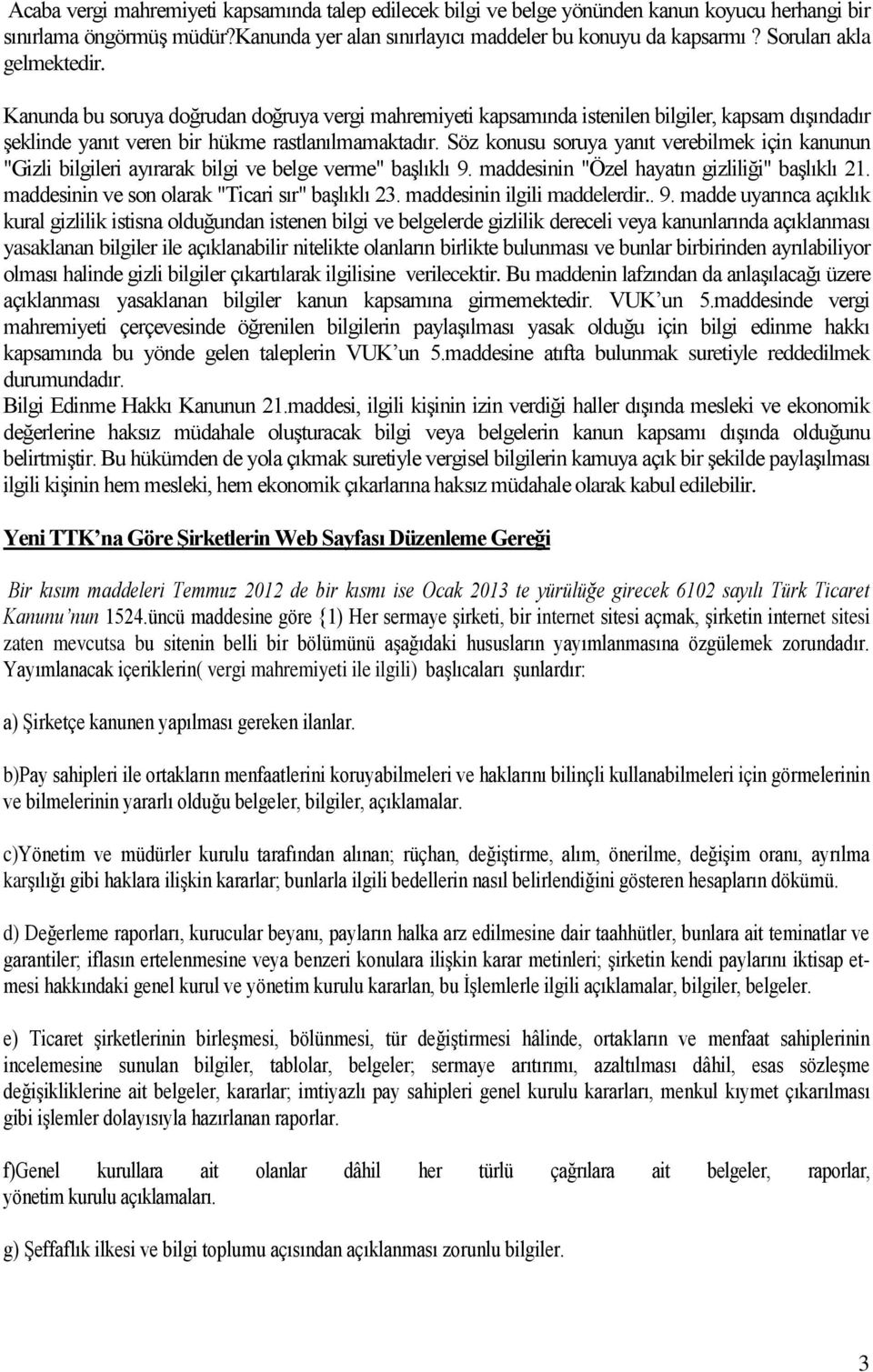 Söz konusu soruya yanıt verebilmek için kanunun "Gizli bilgileri ayırarak bilgi ve belge verme" başlıklı 9. maddesinin "Özel hayatın gizliliği" başlıklı 21.