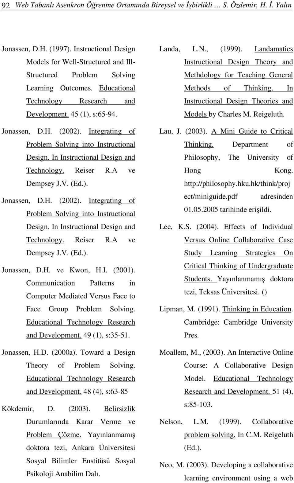 Integrating of Problem Solving into Instructional Design. In Instructional Design and Technology. Reiser R.A ve Dempsey J.V. (Ed.). Jonassen, D.H. (2002).