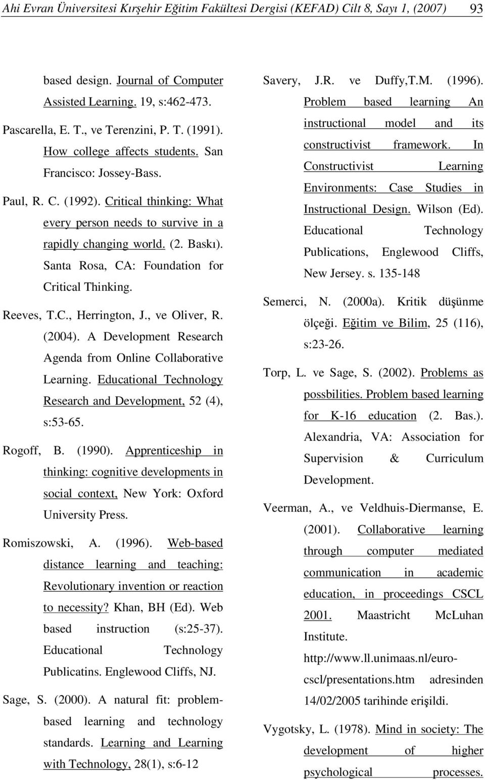 Santa Rosa, CA: Foundation for Critical Thinking. Reeves, T.C., Herrington, J., ve Oliver, R. (2004). A Development Research Agenda from Online Collaborative Learning.