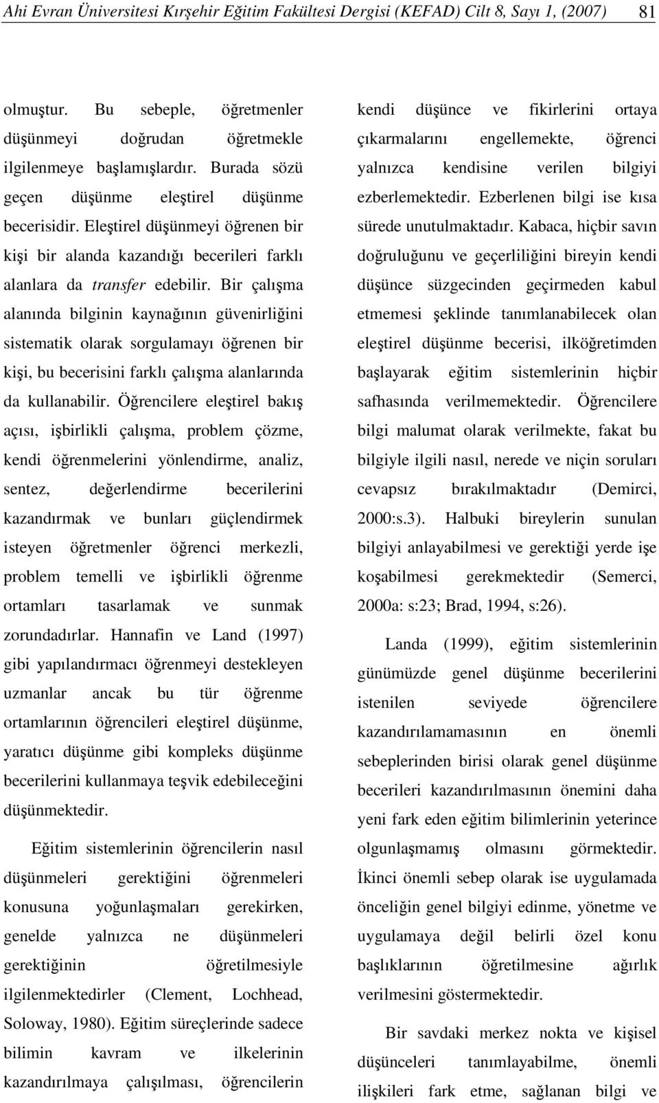 Bir çalıma alanında bilginin kaynaının güvenirliini sistematik olarak sorgulamayı örenen bir kii, bu becerisini farklı çalıma alanlarında da kullanabilir.