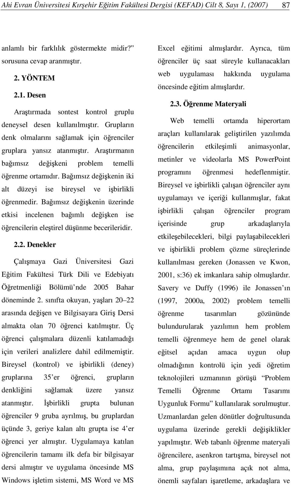 Baımsız deikenin iki alt düzeyi ise bireysel ve ibirlikli örenmedir. Baımsız deikenin üzerinde etkisi incelenen baımlı deiken ise örencilerin eletirel düünme becerileridir. 2.