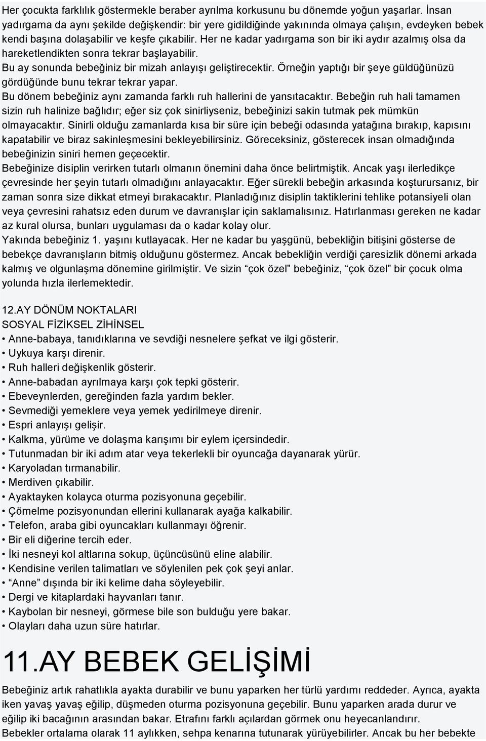 Her ne kadar yadırgama son bir iki aydır azalmış olsa da hareketlendikten sonra tekrar başlayabilir. Bu ay sonunda bebeğiniz bir mizah anlayışı geliştirecektir.