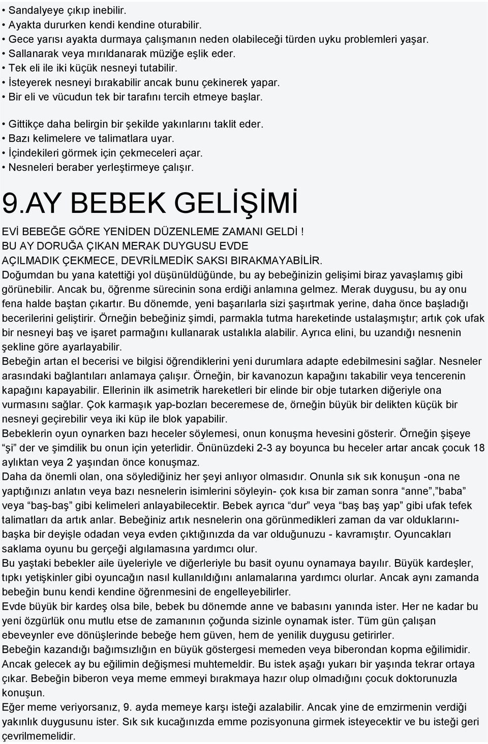 Bir eli ve vücudun tek bir tarafını tercih etmeye başlar. Gittikçe daha belirgin bir şekilde yakınlarını taklit eder. Bazı kelimelere ve talimatlara uyar. İçindekileri görmek için çekmeceleri açar.