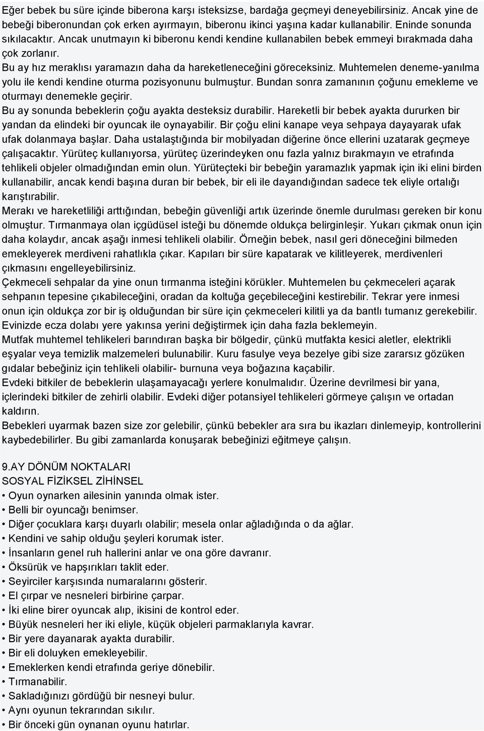 Muhtemelen deneme-yanılma yolu ile kendi kendine oturma pozisyonunu bulmuştur. Bundan sonra zamanının çoğunu emekleme ve oturmayı denemekle geçirir.