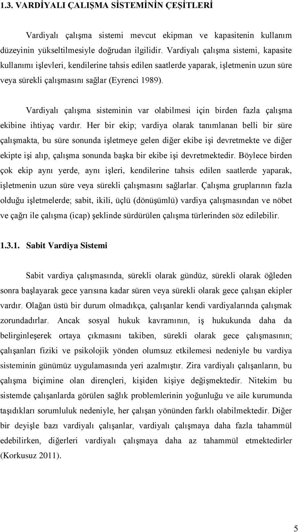 Vardiyalı çalıģma sisteminin var olabilmesi için birden fazla çalıģma ekibine ihtiyaç vardır.