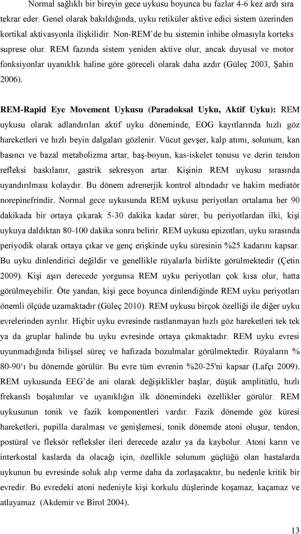 REM fazında sistem yeniden aktive olur, ancak duyusal ve motor fonksiyonlar uyanıklık haline göre göreceli olarak daha azdır (Güleç 2003, ġahin 2006).