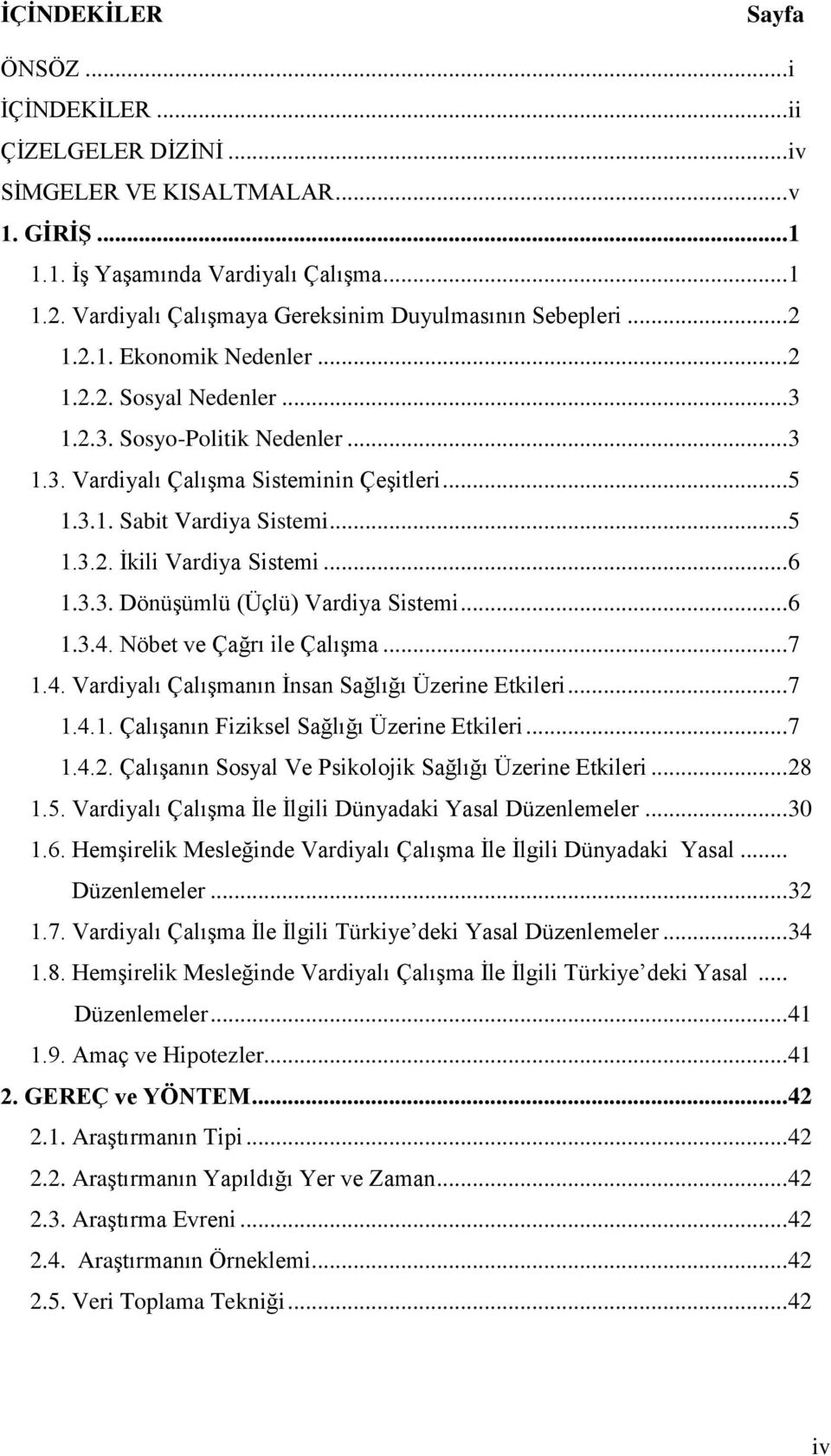 .. 5 1.3.1. Sabit Vardiya Sistemi... 5 1.3.2. Ġkili Vardiya Sistemi... 6 1.3.3. DönüĢümlü (Üçlü) Vardiya Sistemi... 6 1.3.4. Nöbet ve Çağrı ile ÇalıĢma... 7 1.4. Vardiyalı ÇalıĢmanın Ġnsan Sağlığı Üzerine Etkileri.