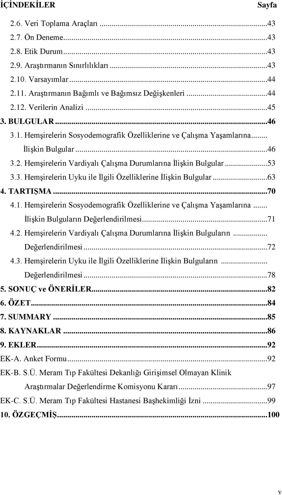 .. 53 3.3. HemĢirelerin Uyku ile Ġlgili Özelliklerine ĠliĢkin Bulgular... 63 4. TARTIġMA... 70 4.1. HemĢirelerin Sosyodemografik Özelliklerine ve ÇalıĢma YaĢamlarına.