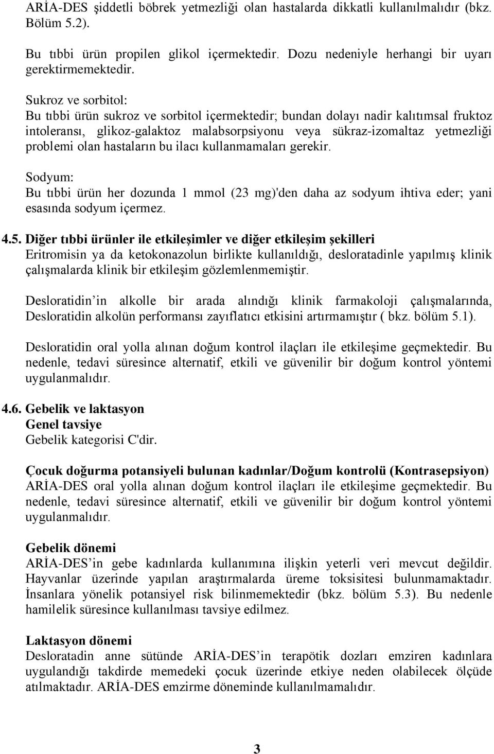 hastaların bu ilacı kullanmamaları gerekir. Sodyum: Bu tıbbi ürün her dozunda 1 mmol (23 mg)'den daha az sodyum ihtiva eder; yani esasında sodyum içermez. 4.5.