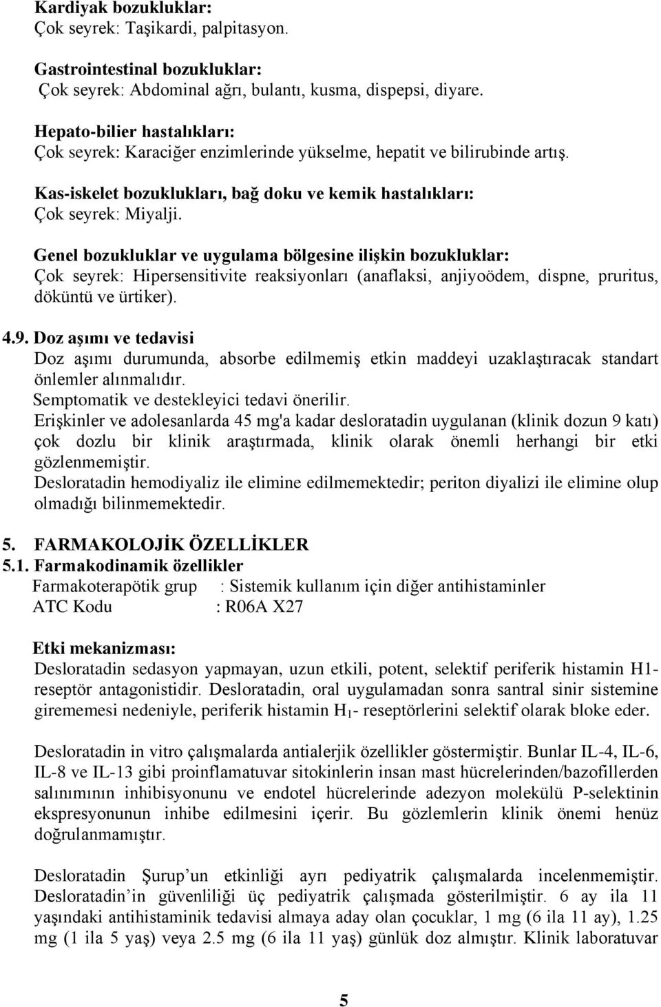 Genel bozukluklar ve uygulama bölgesine ilişkin bozukluklar: Çok seyrek: Hipersensitivite reaksiyonları (anaflaksi, anjiyoödem, dispne, pruritus, döküntü ve ürtiker). 4.9.