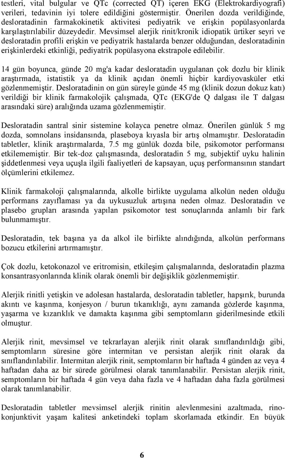 Mevsimsel alerjik rinit/kronik idiopatik ürtiker seyri ve desloratadin profili erişkin ve pediyatrik hastalarda benzer olduğundan, desloratadinin erişkinlerdeki etkinliği, pediyatrik popülasyona