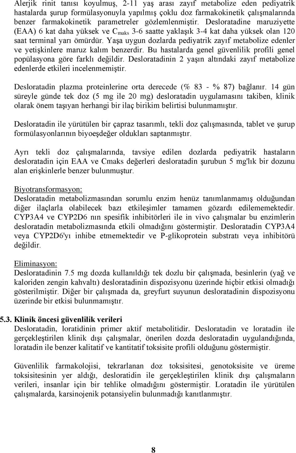 Yaşa uygun dozlarda pediyatrik zayıf metabolize edenler ve yetişkinlere maruz kalım benzerdir. Bu hastalarda genel güvenlilik profili genel popülasyona göre farklı değildir.