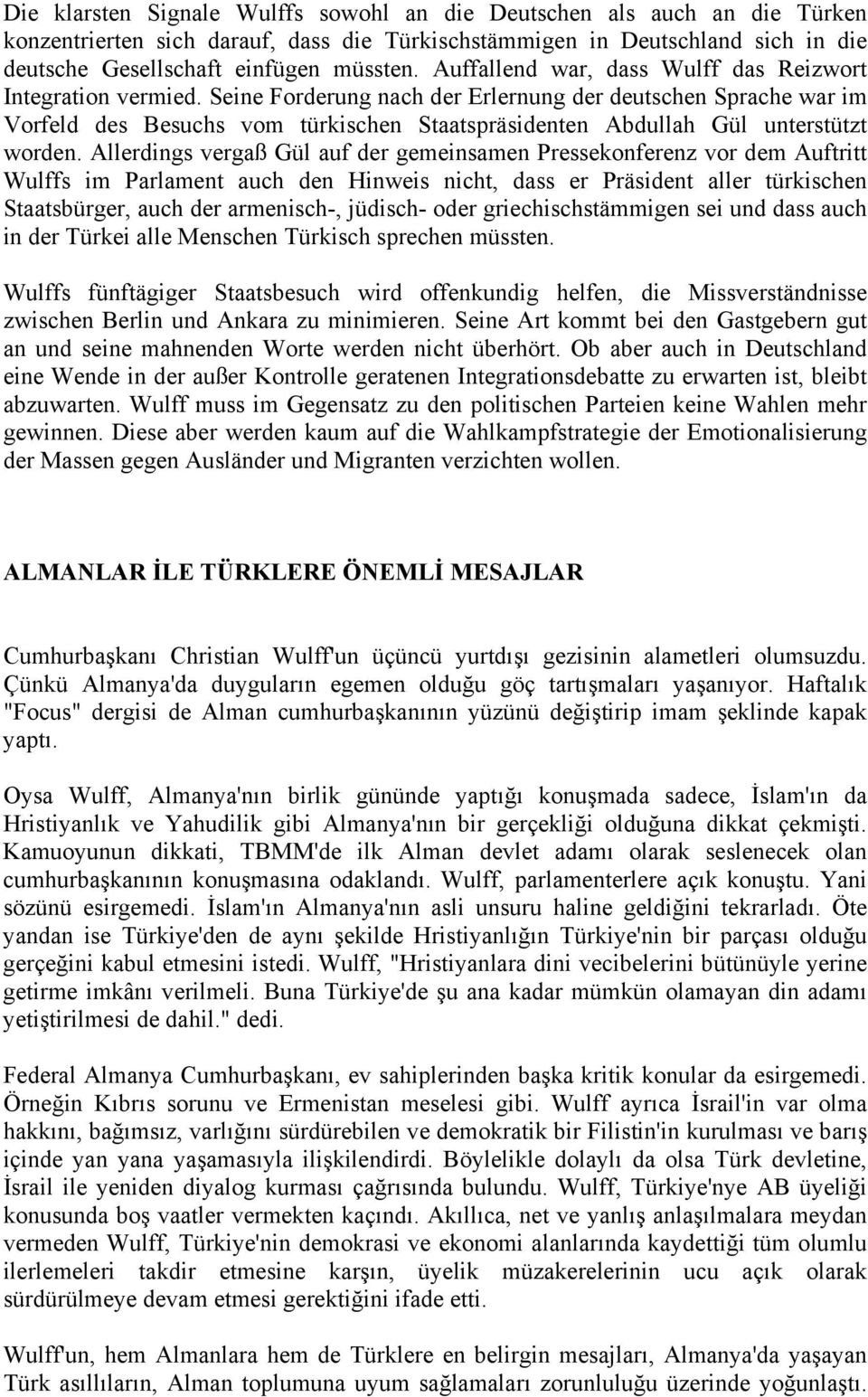 Seine Forderung nach der Erlernung der deutschen Sprache war im Vorfeld des Besuchs vom türkischen Staatspräsidenten Abdullah Gül unterstützt worden.