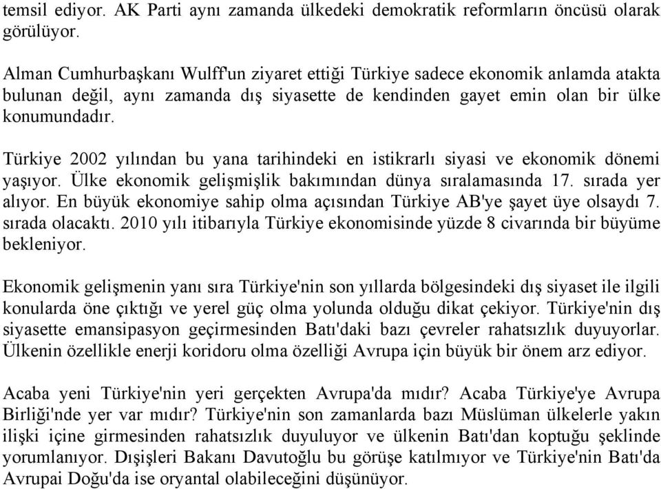 Türkiye 2002 yılından bu yana tarihindeki en istikrarlı siyasi ve ekonomik dönemi yaşıyor. Ülke ekonomik gelişmişlik bakımından dünya sıralamasında 17. sırada yer alıyor.