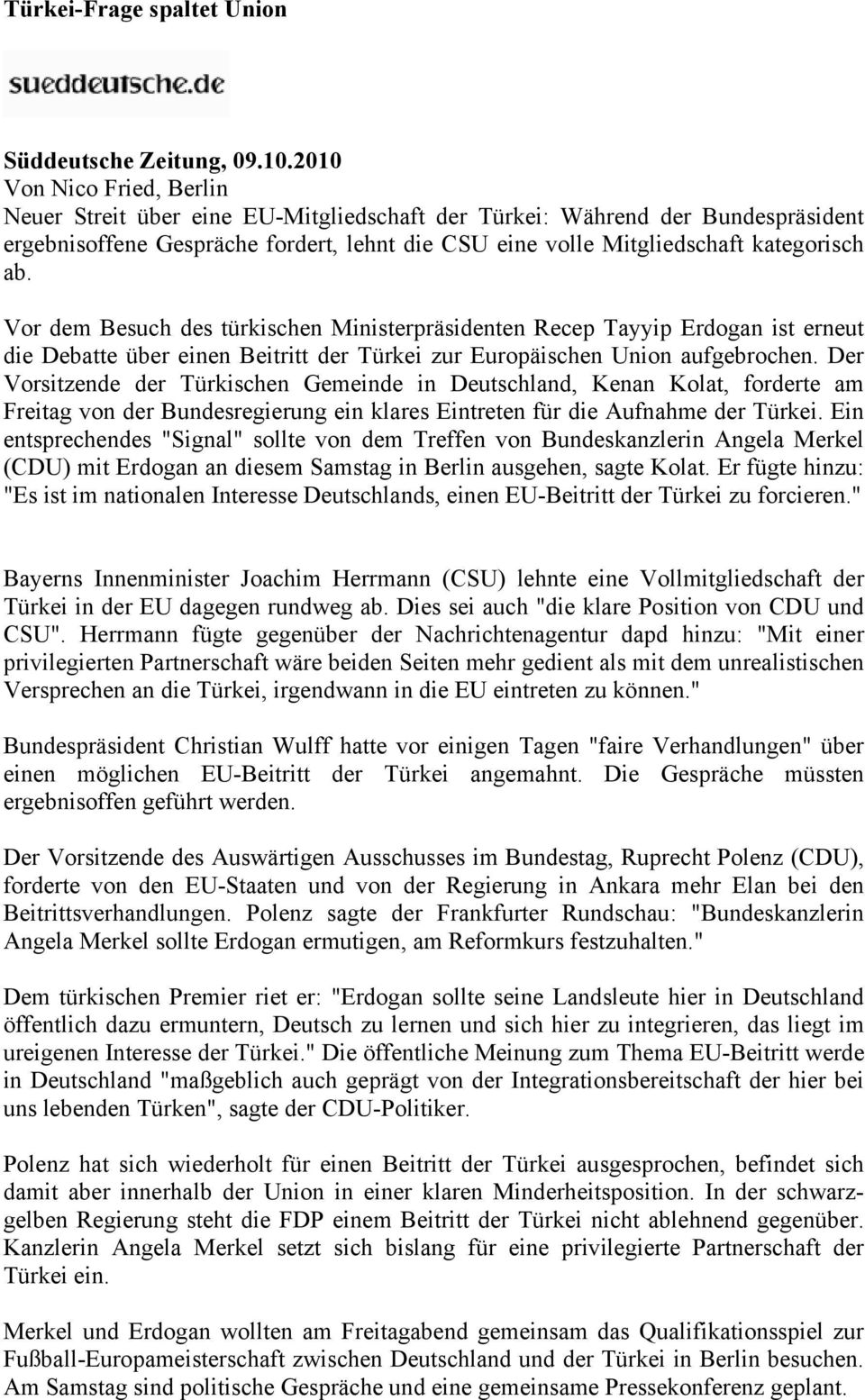 Vor dem Besuch des türkischen Ministerpräsidenten Recep Tayyip Erdogan ist erneut die Debatte über einen Beitritt der Türkei zur Europäischen Union aufgebrochen.