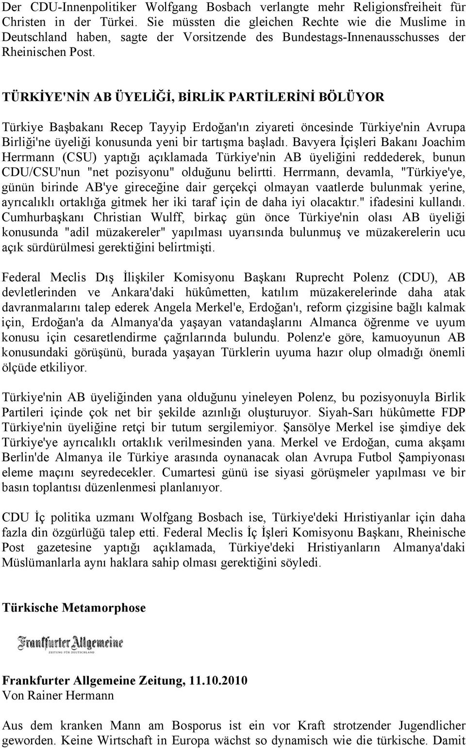 TÜRKİYE'NİN AB ÜYELİĞİ, BİRLİK PARTİLERİNİ BÖLÜYOR Türkiye Başbakanı Recep Tayyip Erdoğan'ın ziyareti öncesinde Türkiye'nin Avrupa Birliği'ne üyeliği konusunda yeni bir tartışma başladı.