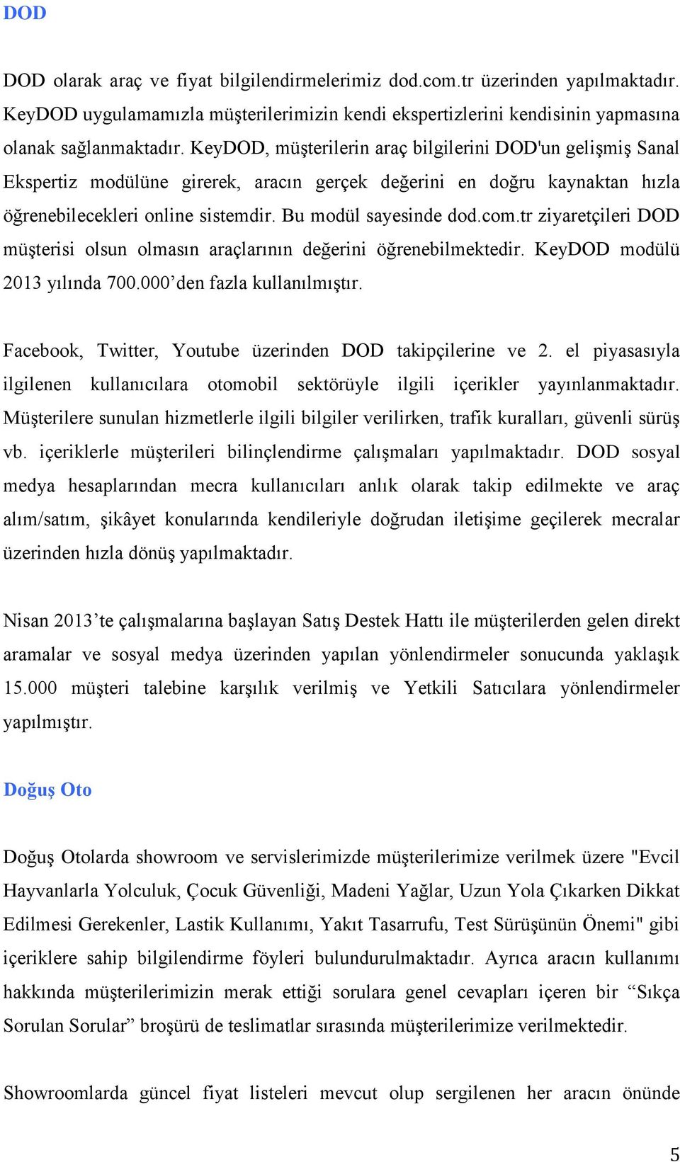 tr ziyaretçileri DOD müşterisi olsun olmasın araçlarının değerini öğrenebilmektedir. KeyDOD modülü 2013 yılında 700.000 den fazla kullanılmıştır.