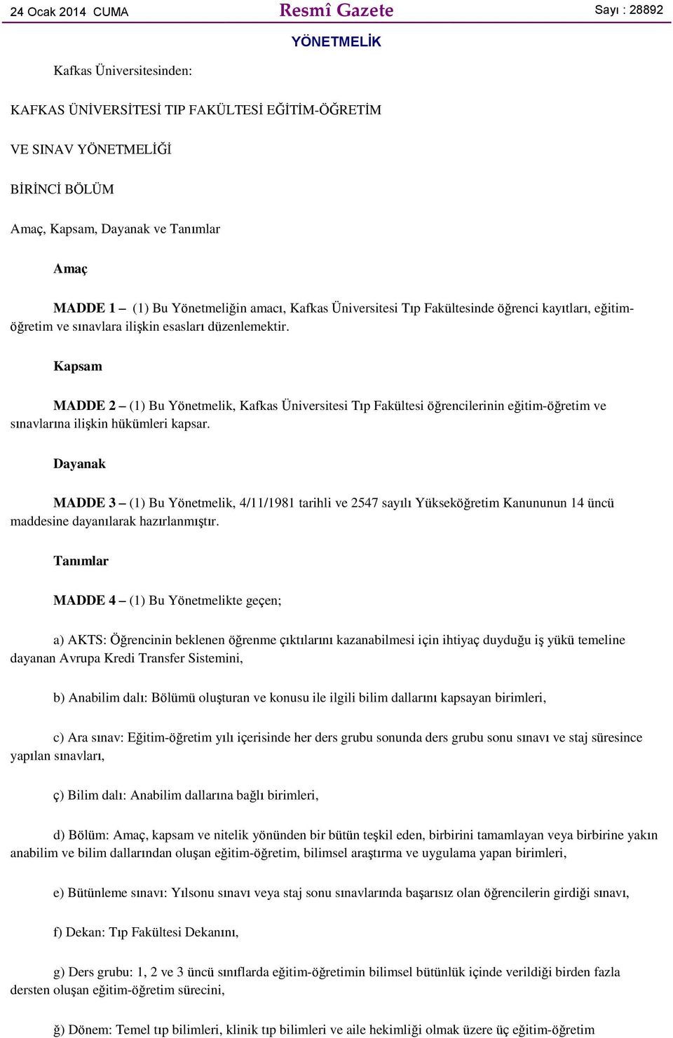 Kapsam MADDE 2 (1) Bu Yönetmelik, Kafkas Üniversitesi Tıp Fakültesi öğrencilerinin eğitim-öğretim ve sınavlarına ilişkin hükümleri kapsar.